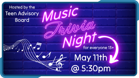 Music Trivia Night, May 11th at 5:30pm, hosted by the Teen Advisory Board