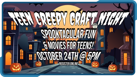 Teen Creepy Craft Night, October 24th at 5pm, intended for grades 6-12, registration required