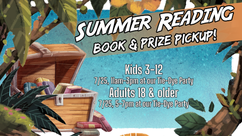 Summer Reading book and prize pickup, July 25 from 11am to 3pm for ages 3 through 12, 5pm for 18 and older