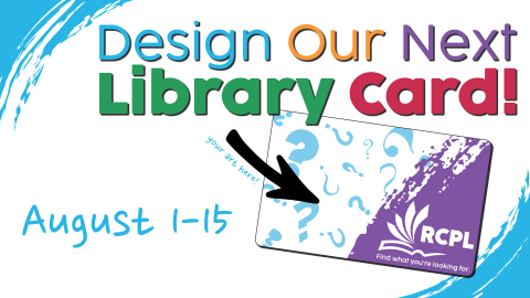 Design Our Next Library Card, August 1st through 15th, all ages, please read contest rules