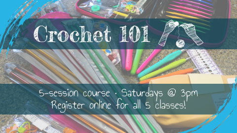 Crochet 101, 5-session course beginning September 7th at 3pm, intended for ages 13+