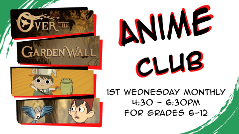 Anime Club, first Wednesday monthly at 4:30pm, intended for grades 6 through 12