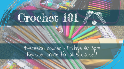 Crochet 101, 4-session course beginning November 1st at 3pm, intended for ages 13+