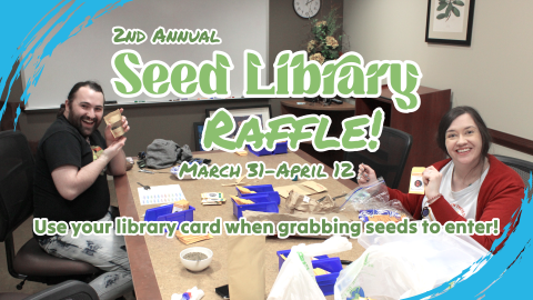 Seed Library Raffle, March 31 through April 12, library card required